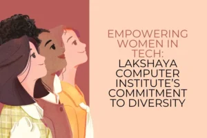 Empowering Women in Tech: Lakshaya Computer Institute’s Commitment to Diversity