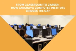 From Classroom to Career How Lakshaya Computer Institute Bridges the Gap