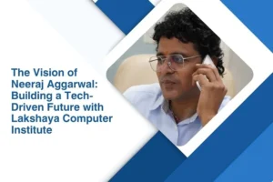 Neeraj Aggarwal Building a Tech-Driven Future with Lakshaya Computer