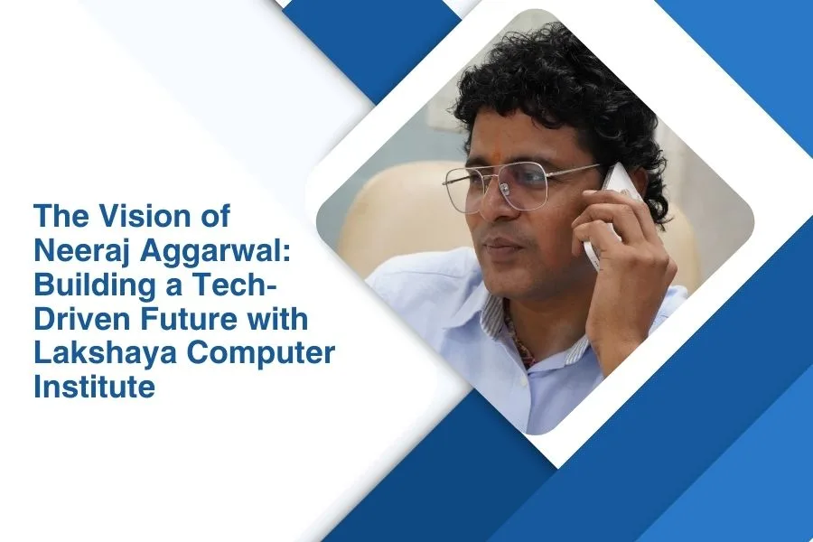 Neeraj Aggarwal Building a Tech-Driven Future with Lakshaya Computer